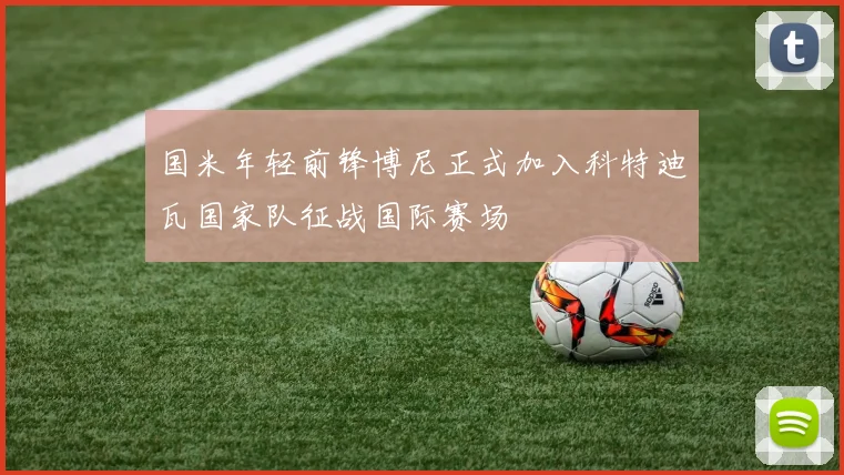 国米年轻前锋博尼正式加入科特迪瓦国家队征战国际赛场